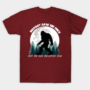 Bigfoot Saw Me Once, But No One Believed Him (White Lettering) T-Shirt